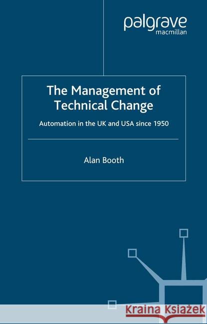 The Management of Technical Change: Automation in the UK and USA Since1950 Booth, A. 9781349543205 Palgrave Macmillan