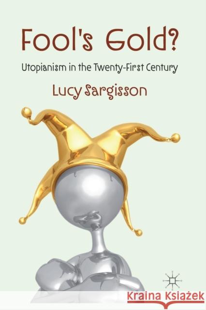 Fool's Gold?: Utopianism in the Twenty-First Century Sargisson, L. 9781349543588 Palgrave Macmillan