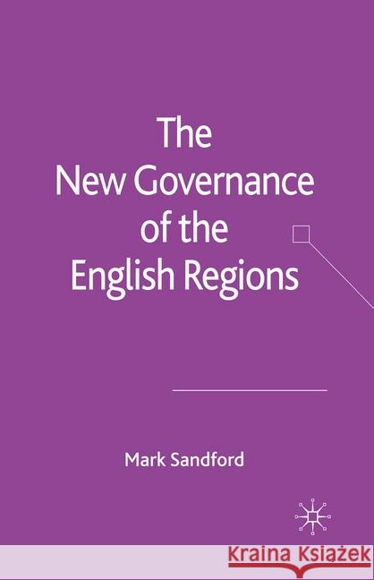 The New Governance of the English Regions M. Sandford   9781349543762 Palgrave Macmillan