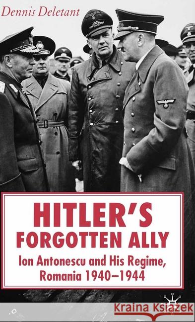 Hitler's Forgotten Ally: Ion Antonescu and His Regime, Romania 1940-1944 Deletant, D. 9781349544011 Palgrave Macmillan