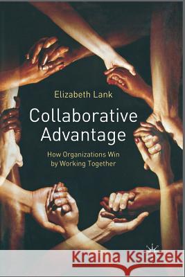 Collaborative Advantage: How Organisations Win by Working Together Lank, E. 9781349544059 Palgrave Macmillan