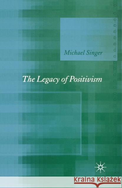 The Legacy of Positivism M Singer   9781349544202 Palgrave MacMillan