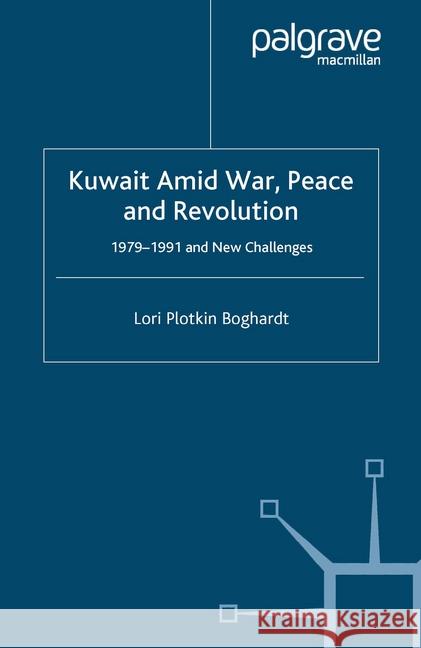 Kuwait Amid War, Peace and Revolution: 1979-1991 and New Challenges Plotkin Boghardt, Lori 9781349544264