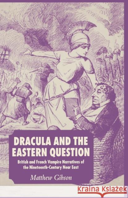 Dracula and the Eastern Question: British and French Vampire Narratives of the Nineteenth-Century Near East Gibson, M. 9781349544417 Palgrave Macmillan