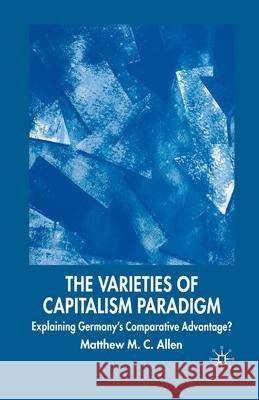 The Varieties of Capitalism Paradigm: Explaining Germany's Comparative Advantage? Allen, M. 9781349544622 Palgrave Macmillan