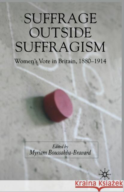 Suffrage Outside Suffragism: Britain 1880-1914 Boussahba-Bravard, M. 9781349544912 Palgrave Macmillan