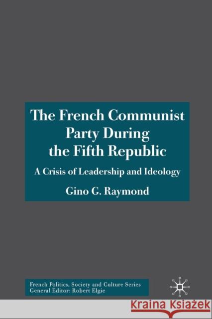 The French Communist Party During the Fifth Republic: A Crisis of Leadership and Ideology Raymond, Gino G. 9781349545155 Palgrave Macmillan