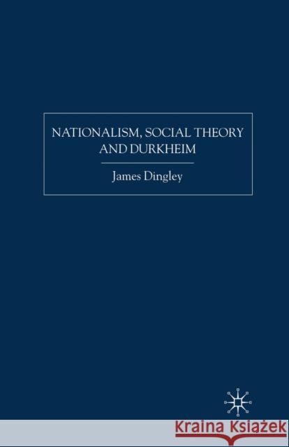 Nationalism, Social Theory and Durkheim J. Dingley   9781349545742
