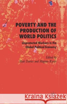Poverty and the Production of World Politics: Unprotected Workers in the Global Political Economy Davies, M. 9781349545933 Palgrave Macmillan