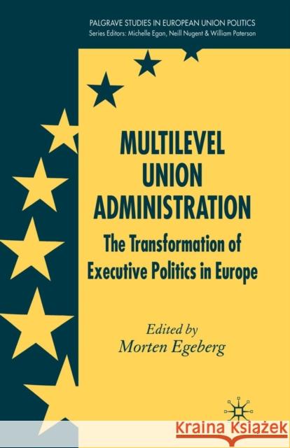 Multilevel Union Administration: The Transformation of Executive Politics in Europe Egeberg, M. 9781349546473 Palgrave Macmillan