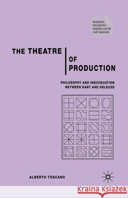 The Theatre of Production: Philosophy and Individuation Between Kant and Deleuze Toscano, A. 9781349546626 Palgrave Macmillan