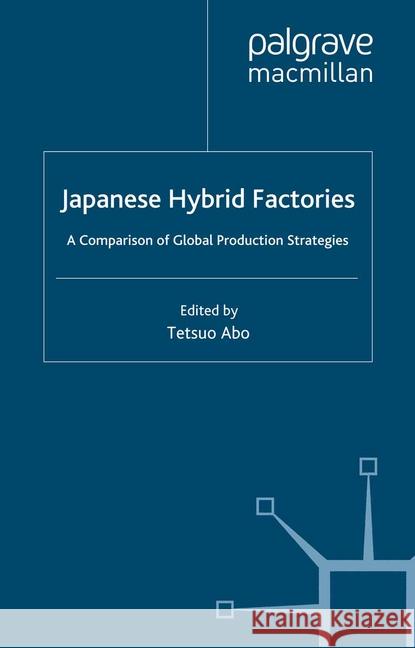 Japanese Hybrid Factories: A Comparison of Global Production Strategies Abo, T. 9781349547050 Palgrave Macmillan