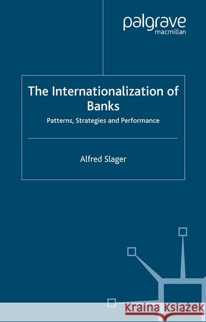 The Internationalization of Banks: Patterns, Strategies and Performance Slager, Alfred 9781349547272