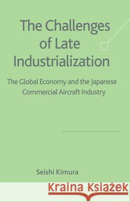 The Challenge of Late Industrialization: The Global Economy and the Japanese Commercial Aircraft Industry Kimura, S. 9781349547357 Palgrave Macmillan