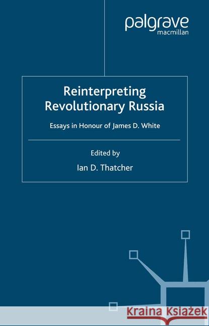 Reinterpreting Revolutionary Russia: Essays in Honour of James D. White Thatcher, I. 9781349547494 Palgrave Macmillan