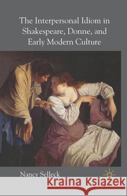 The Interpersonal Idiom in Shakespeare, Donne, and Early Modern Culture N. Selleck   9781349547623 Palgrave Macmillan