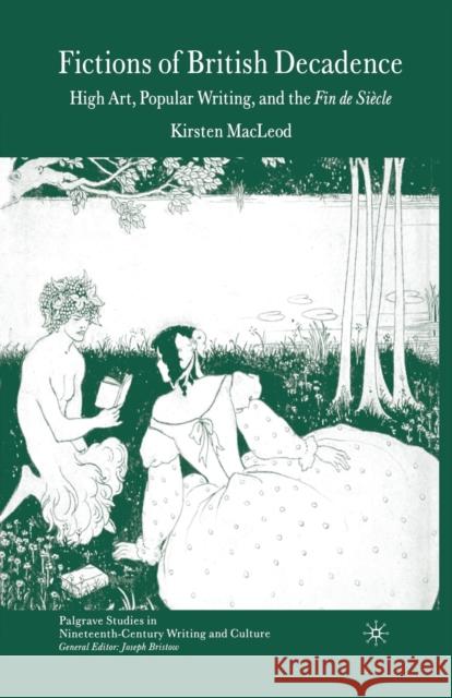 Fictions of British Decadence: High Art, Popular Writing and the Fin de Siècle MacLeod, Kirsten 9781349547654 Palgrave Macmillan