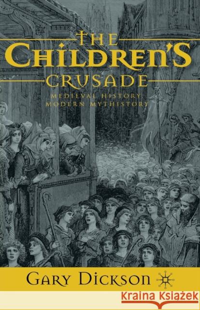 The Children's Crusade: Medieval History, Modern Mythistory Dickson, G. 9781349548026 Palgrave Macmillan