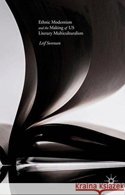 Ethnic Modernism and the Making of US Literary Multiculturalism Leif Sorensen 9781349552047 Palgrave Macmillan