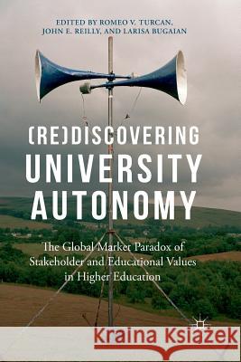 (Re)Discovering University Autonomy: The Global Market Paradox of Stakeholder and Educational Values in Higher Education Turcan, Romeo V. 9781349552122