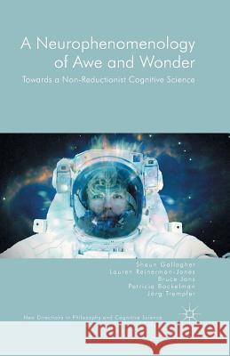 A Neurophenomenology of Awe and Wonder: Towards a Non-Reductionist Cognitive Science Gallagher, Shaun 9781349552511 Palgrave MacMillan