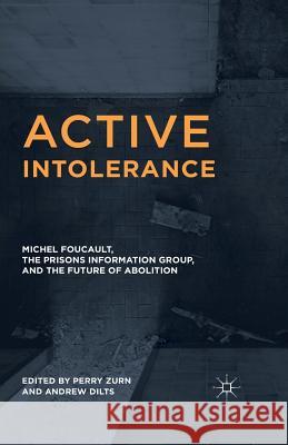 Active Intolerance: Michel Foucault, the Prisons Information Group, and the Future of Abolition Andrew Dilts Perry Zurn 9781349552863 Palgrave MacMillan