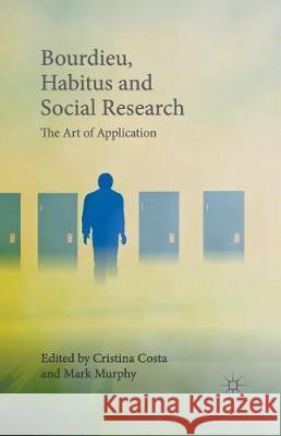 Bourdieu, Habitus and Social Research: The Art of Application Costa, Cristina 9781349554645