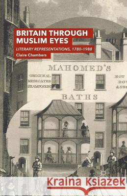 Britain Through Muslim Eyes: Literary Representations, 1780-1988 Chambers, Claire 9781349555048