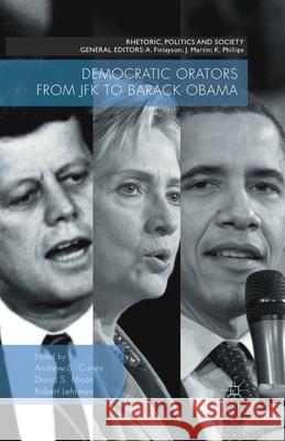 Democratic Orators from JFK to Barack Obama Andrew S. Crines David S. Moon Robert Lehrman 9781349558186 Palgrave MacMillan