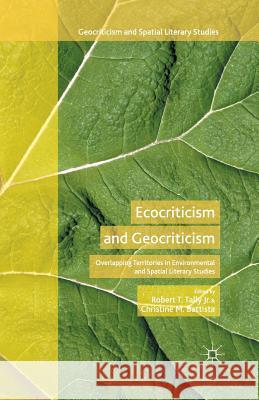 Ecocriticism and Geocriticism: Overlapping Territories in Environmental and Spatial Literary Studies Tally Jr, Robert T. 9781349559145 Palgrave Macmillan