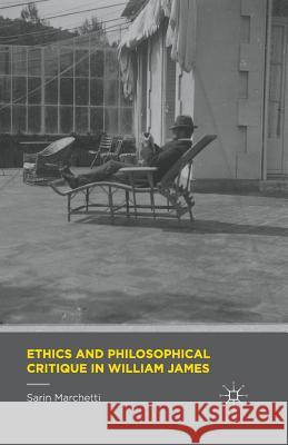 Ethics and Philosophical Critique in William James Sarin Marchetti 9781349560028 Palgrave MacMillan