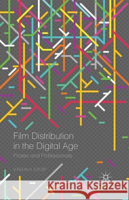 Film Distribution in the Digital Age: Pirates and Professionals Crisp, Virginia 9781349560783