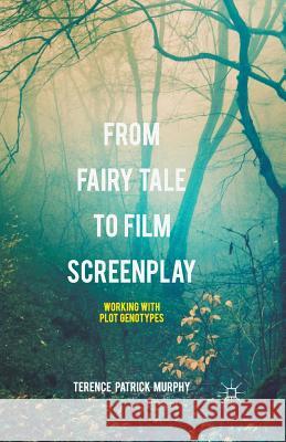 From Fairy Tale to Film Screenplay: Working with Plot Genotypes Murphy, Terence Patrick 9781349561292