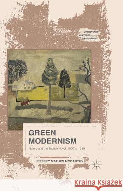 Green Modernism: Nature and the English Novel, 1900 to 1930 McCarthy, Jeffrey Mathes 9781349562329 Palgrave MacMillan