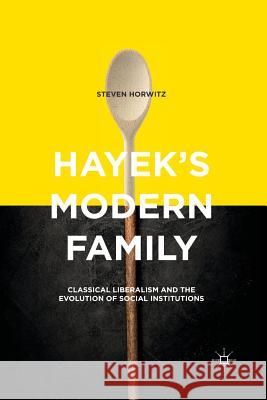 Hayek's Modern Family: Classical Liberalism and the Evolution of Social Institutions Horwitz, Steven 9781349562473 Palgrave MacMillan