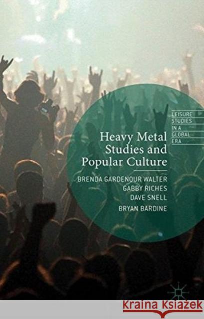 Heavy Metal Studies and Popular Culture Gabby Riches Dave Snell Bryan Bardine 9781349562510 Palgrave Macmillan