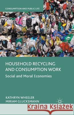 Household Recycling and Consumption Work: Social and Moral Economies Wheeler, Kathryn 9781349562886 Palgrave MacMillan