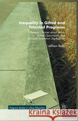 Inequality in Gifted and Talented Programs: Parental Choices about Status, School Opportunity, and Second-Generation Segregation Roda, Allison 9781349563449 Palgrave MacMillan