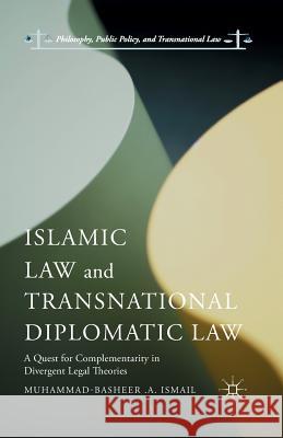 Islamic Law and Transnational Diplomatic Law: A Quest for Complementarity in Divergent Legal Theories Ismail, Muhammad-Basheer A. 9781349564163