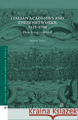 Italian Academies and Their Networks, 1525-1700: From Local to Global Testa, Simone 9781349564200 Palgrave MacMillan