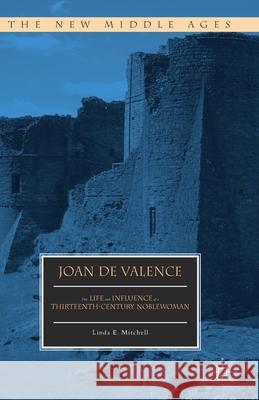 Joan de Valence: The Life and Influence of a Thirteenth-Century Noblewoman Mitchell, Linda E. 9781349564477