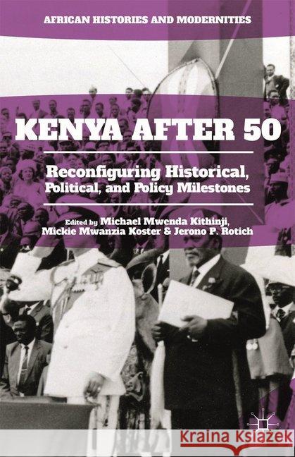 Kenya After 50: Reconfiguring Historical, Political, and Policy Milestones Kithinji, Michael Mwenda 9781349564606 Palgrave Macmillan