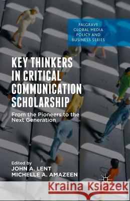 Key Thinkers in Critical Communication Scholarship: From the Pioneers to the Next Generation Lent, John A. 9781349564682 Palgrave MacMillan