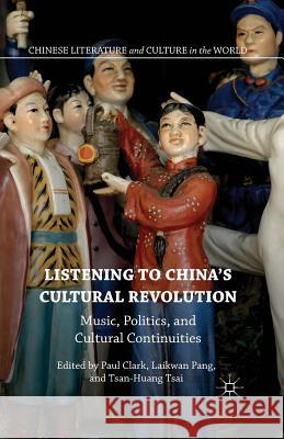 Listening to China's Cultural Revolution: Music, Politics, and Cultural Continuities Pang, Laikwan 9781349565085 Palgrave Macmillan