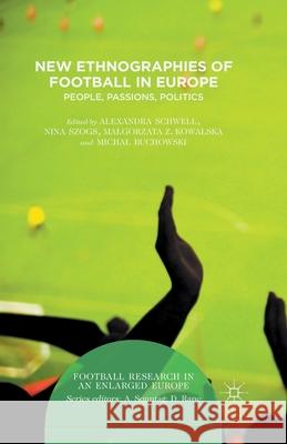 New Ethnographies of Football in Europe: People, Passions, Politics Schwell, Alexandra 9781349567690
