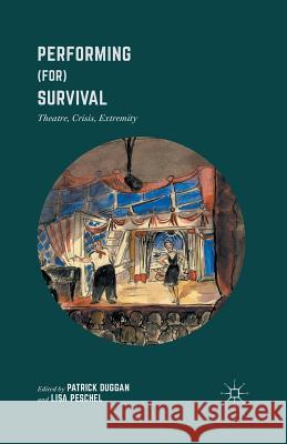 Performing (For) Survival: Theatre, Crisis, Extremity Patrick Duggan Lisa Peschel  9781349568574 Palgrave Macmillan