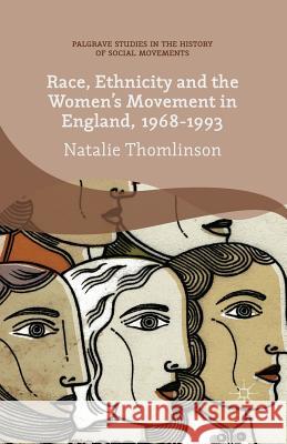 Race, Ethnicity and the Women's Movement in England, 1968-1993 Natalie Thomlinson 9781349570393 Palgrave MacMillan