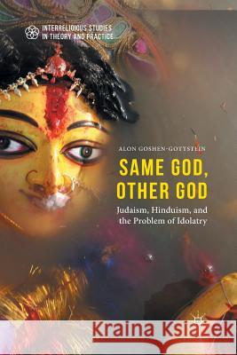 Same God, Other God: Judaism, Hinduism, and the Problem of Idolatry Goshen-Gottstein, Alon 9781349571895