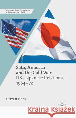 Satō, America and the Cold War: Us-Japanese Relations, 1964-72 Hoey, Fintan 9781349571949 Palgrave MacMillan