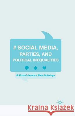 Social Media, Parties, and Political Inequalities Kristof Jacobs Niels Spierings  9781349572717 Palgrave Macmillan